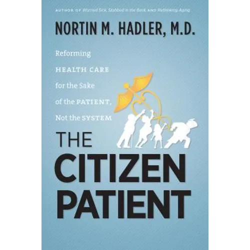 The Citizen Patient: Reforming Health Care for the Sake of the Patient, Not the System