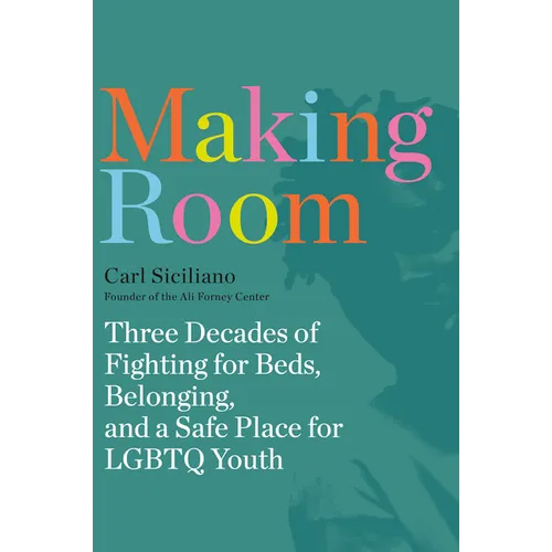 Making Room: Three Decades of Fighting for Beds, Belonging, and a Safe Place for LGBTQ Youth