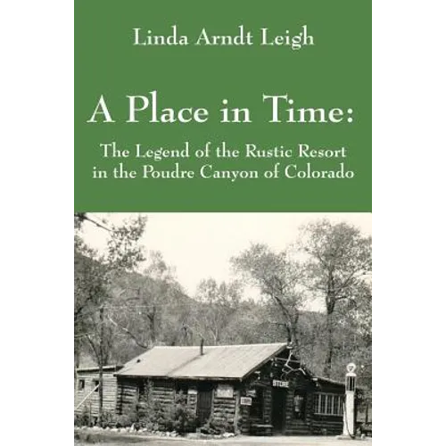 A Place in Time: The Legend of the Rustic Resort in the Poudre Canyon of Colorado