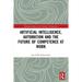 Artificial Intelligence, Automation and the Future of Competence at Work