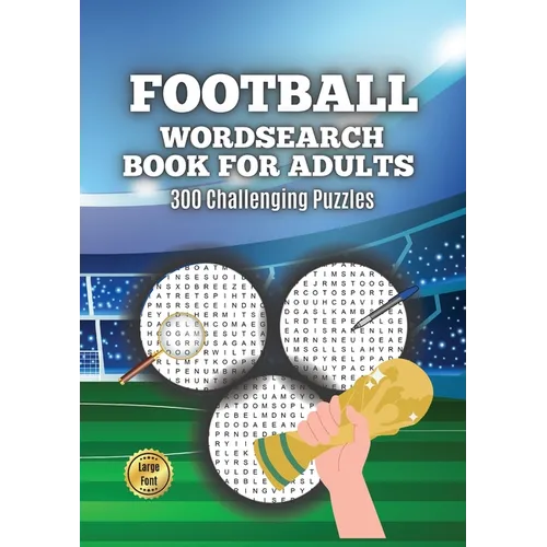 Football Wordsearch Book for Adults: Large Font 300 Challenging Puzzles to Test Your Football Knowledge from 1900 to Present Day