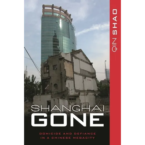 Shanghai Gone: Domicide and Defiance in a Chinese Megacity