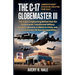 The C-17 Globemaster III: America's Most Advanced Airlifter Ever Built: The Insane Engineering Behind How the Globemaster Transformed Military Aviatio