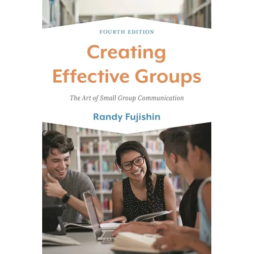 Creating Effective Groups: The Art of Small Group Communication