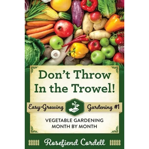 Don't Throw In the Trowel: Vegetable Gardening Month by Month
