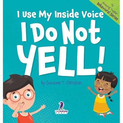 I Use My Inside Voice. I Do Not Yell!: An Affirmation-Themed Toddler Book About Yelling (Ages 2-4)