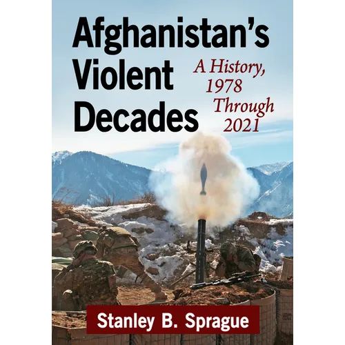 Afghanistan's Violent Decades: A History, 1978 Through 2021