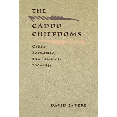The Caddo Chiefdoms: Caddo Economics and Politics, 700-1835