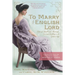 To Marry an English Lord: Tales of Wealth and Marriage, Sex and Snobbery in the Gilded Age (an Inspiration for Downton Abbey)