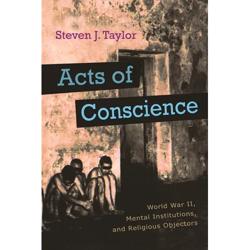 Acts of Conscience: World War II, Mental Institutions, and Religious Objectors