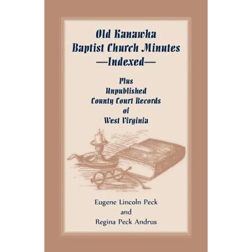 Old Kanawha Baptist Church Minutes--Indexed, Plus Unpublished County Court Records of West Virginia