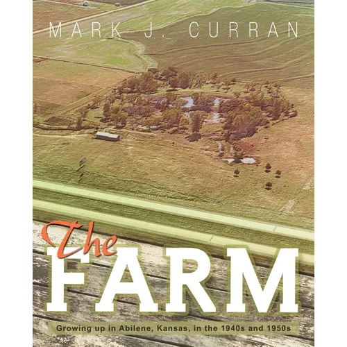 The Farm: Growing Up in Abilene, Kansas, in the 1940s and 1950s