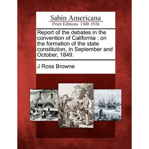 Report of the debates in the convention of California: on the formation of the state constitution, in September and October, 1849.