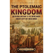 The Ptolemaic Kingdom: An Enthralling Guide to the Empire Where Ancient Egypt Met Greek Genius