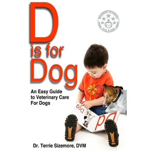 D is for Dog: An Easy Guide to Veterinary Care for Dogs