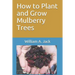 How to Plant and Grow Mulberry Trees