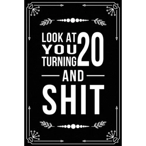 Look at You Turning 20 and Shit: Funny birthday gift for 20 year old