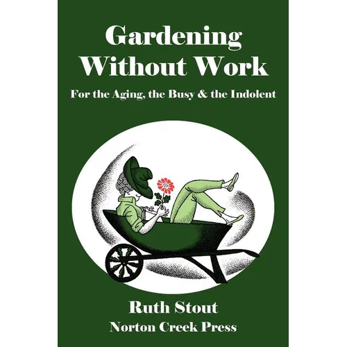 Gardening Without Work: For the Aging, the Busy & the Indolent