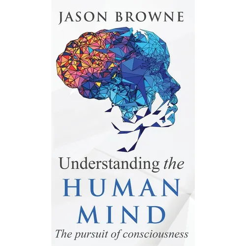 Understanding the Human Mind The Pursuit of Consciousness