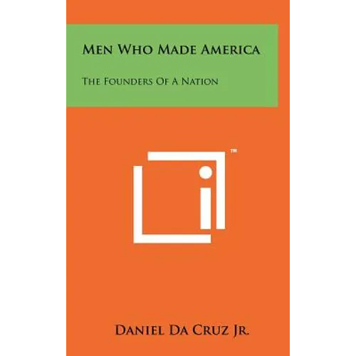 Men Who Made America: The Founders Of A Nation