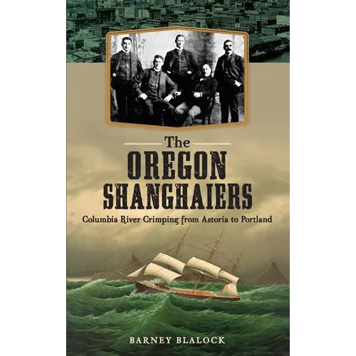 The Oregon Shanghaiers: Columbia River Crimping from Astoria to Portland