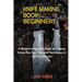 Knife Making Book for Beginners: A Bladesmithing User Guide to Forging Knives Plus Tips, Tools and Techniques to Get You Started