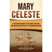 Mary Celeste: A Captivating Guide to the Ghost Ship and the Unsolved Mystery of Its Abandoned Crew