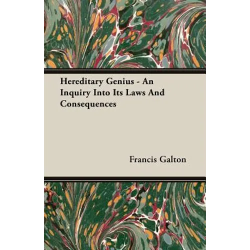 Hereditary Genius - An Inquiry Into Its Laws And Consequences