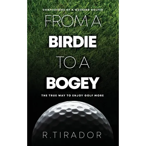 From a Birdie to a Bogey: Confessions of a Weekend Golfer