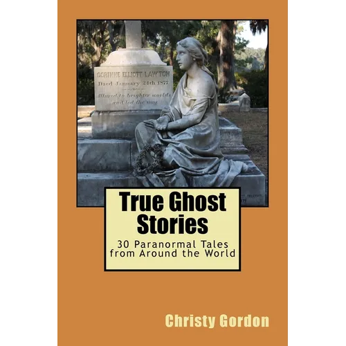 True Ghost Stories: 30 Paranormal Tales from Around the World