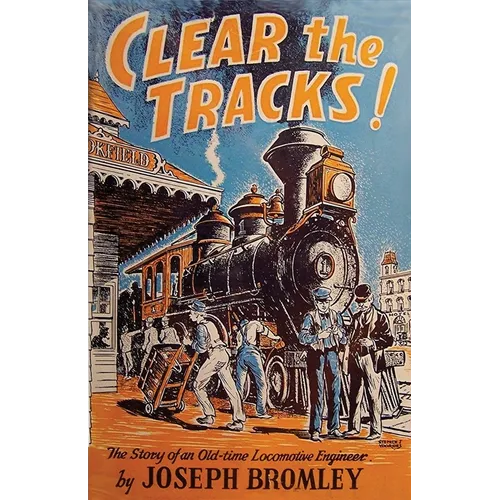 Clear the Tracks!: The Story of an Old-time Locomotive Engineer