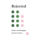 Rejected: Essays on Belonging