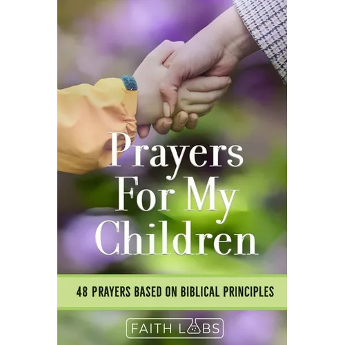 Prayers for My Children: 48 Prayers Based on Biblical Principles