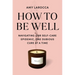 How to Be Well: Navigating Our Self-Care Epidemic, One Dubious Cure at a Time