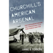 Churchill's American Arsenal: The Partnership Behind the Innovations That Won World War Two