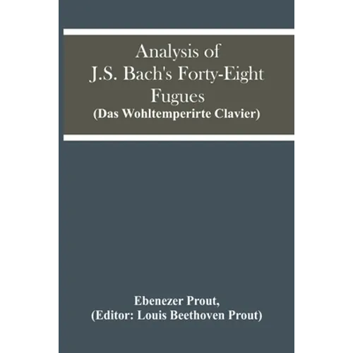 Analysis Of J.S. Bach'S Forty-Eight Fugues (Das Wohltemperirte Clavier)