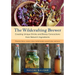 The Wildcrafting Brewer: Creating Unique Drinks and Boozy Concoctions from Nature's Ingredients