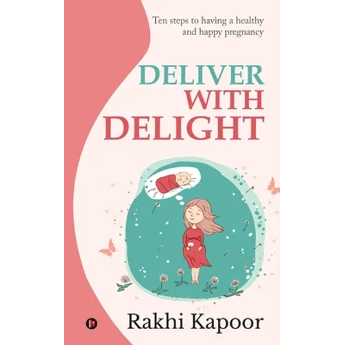 Deliver with Delight: Ten steps to having a healthy and happy pregnancy