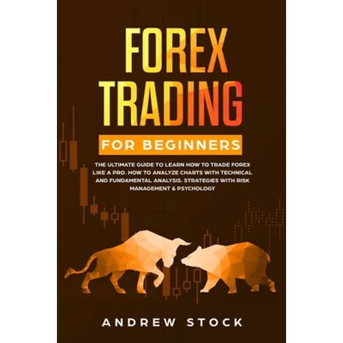 Forex Trading for Beginners: The Ultimate Guide to Learn How to Trade Forex like a PRO. How to Analyze Charts with Technical and Fundamental Analys