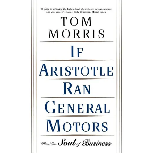 If Aristotle Ran General Motors: The New Soul of Business