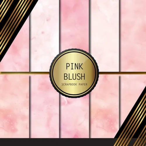 Scrapbook Paper: Pink Blush: Double Sided Craft Paper For Card Making, Origami & DIY Projects Decorative Scrapbooking Paper