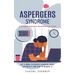Aspergers Syndrome: A Complete Aspergers Syndrome Cure Guide (Get a More Extensive Learning About Asperger's and How to Manage It)