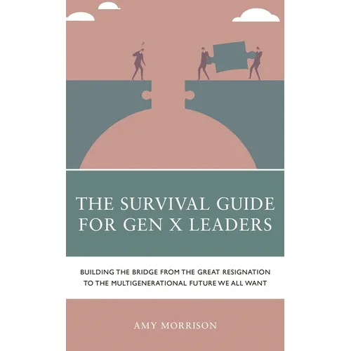 The Survival Guide for Gen X Leaders: Building the Bridge from the Great Resignation to the Multigenerational Future We All Want