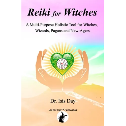 Reiki for Witches: A Multi-Purpose Holistic Tool For Witches, Wizards, Pagans and New-Agers