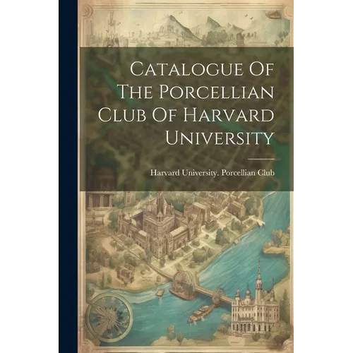 Catalogue Of The Porcellian Club Of Harvard University