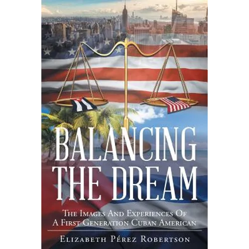 Balancing the Dream: The Images And Experiences Of A First Generation Cuban American