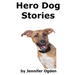 Hero Dog Stories: 16 Amazing Tales of Love and Courage