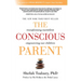 The Conscious Parent: Transforming Ourselves, Empowering Our Children