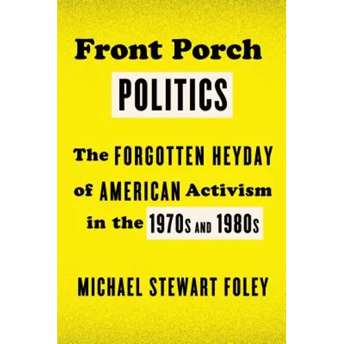 Front Porch Politics: The Forgotten Heyday of American Activism in the 1970s and 1980s