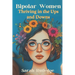 Bipolar Women: Thriving in the Ups and Downs